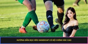 Hướng dẫn đọc kèo Handicap có độ chính xác cao