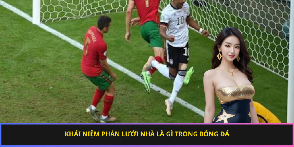 Khái niệm phản lưới nhà là gì trong bóng đá