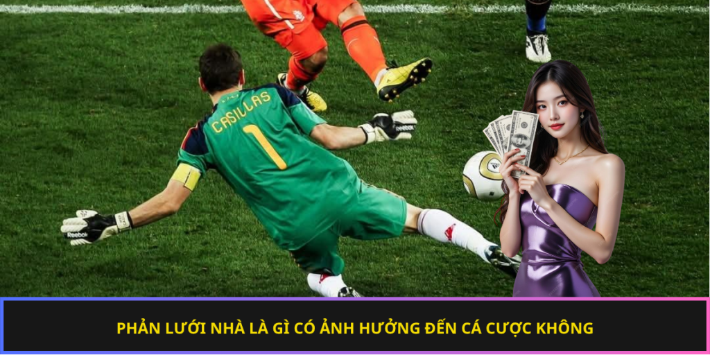 Phản lưới nhà là gì có ảnh hưởng đến cá cược không