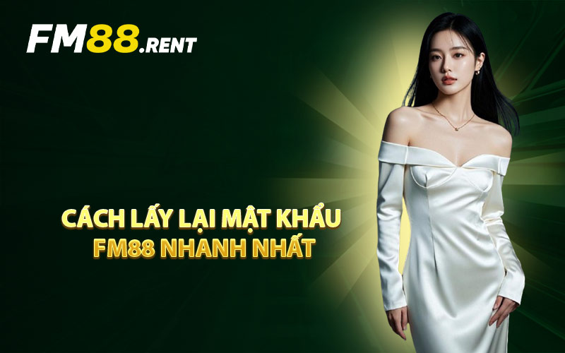 Cách Lấy Lại Mật Khẩu FM88 Nhanh Nhất