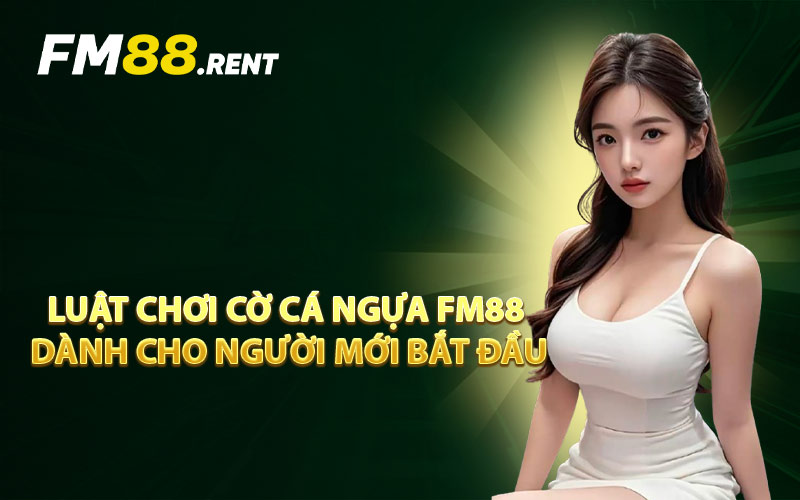 Luật Chơi Cờ Cá Ngựa FM88 Dành Cho Người Mới Bắt Đầu