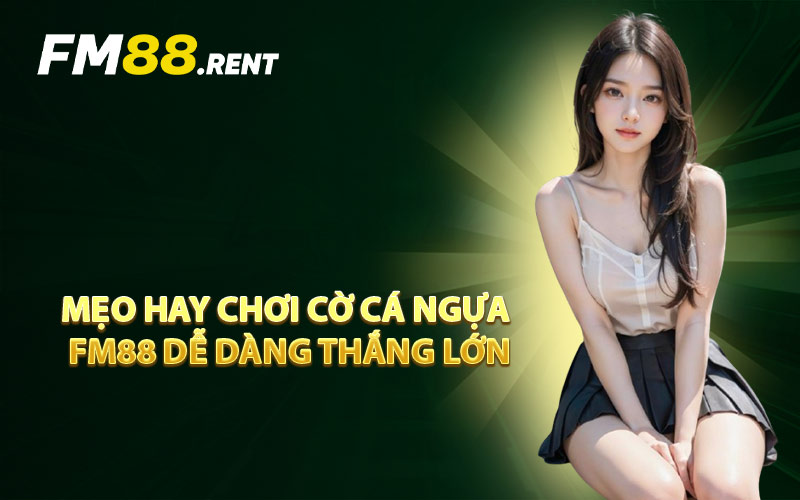 Mẹo Hay Chơi Cờ Cá Ngựa FM88 Dễ Dàng Thắng Lớn