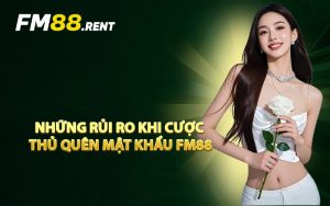 Những Rủi Ro Khi Cược Thủ Quên Mật Khẩu FM88