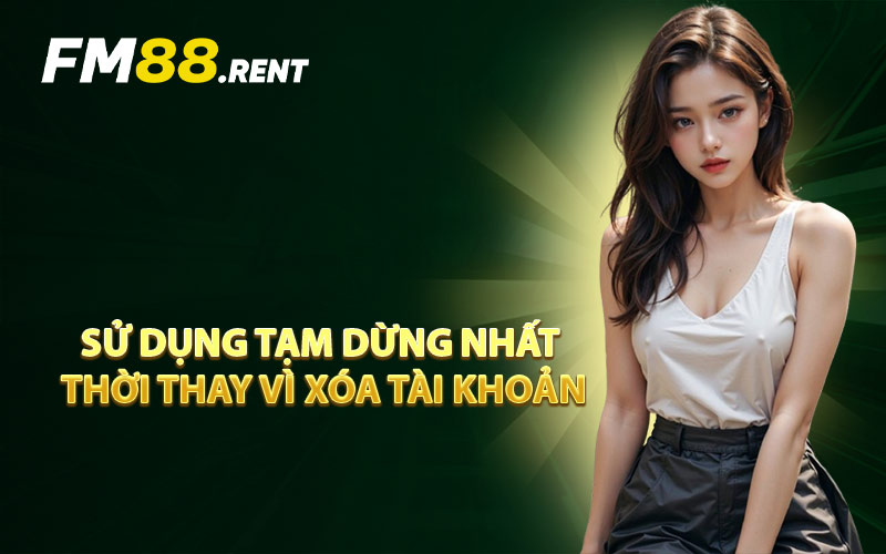 Sử Dụng Tạm Dừng Nhất Thời Thay Vì Xóa Tài Khoản
